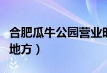 合肥瓜牛公园营业时间（合肥瓜牛公园在什么地方）