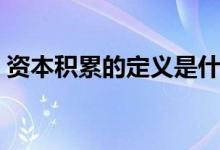 资本积累的定义是什么（资本积累什么意思）