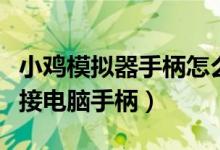 小鸡模拟器手柄怎么连接（小鸡模拟器如何连接电脑手柄）