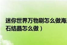 迷你世界万物刷怎么做海洋新版本（迷你世界生命结晶和岩石结晶怎么做）