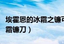 埃霍恩的冰霜之镰可以无限刷吗（艾胡恩的冰霜镰刀）