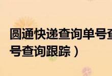 圆通快递查询单号查询（圆通快递官网查询单号查询跟踪）