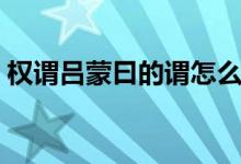 权谓吕蒙曰的谓怎么解释（权谓吕蒙曰的谓）