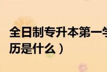 全日制专升本第一学历是什么（专升本第一学历是什么）