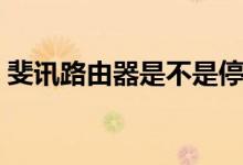 斐讯路由器是不是停产了（斐讯路由器倒闭）