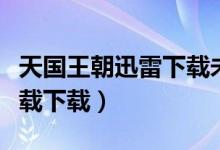 天国王朝迅雷下载未删减（天国王朝完整版下载下载）