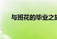与班花的毕业之旅（与班花同居之后）