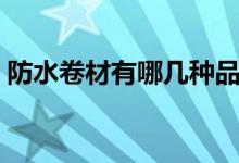 防水卷材有哪几种品牌(防水卷材有哪几种)