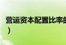 营运资本配置比率的意义(营运资本配置比率)