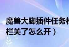 魔兽大脚插件任务栏关掉怎么再开(大脚任务栏关了怎么开)