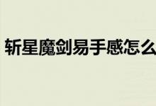 斩星魔剑易手感怎么样（斩星魔剑易多少钱）