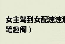 女主驾到女配速速退散（女主驾到女配速退散笔趣阁）