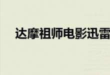 达摩祖师电影迅雷下载（达摩祖师电影）