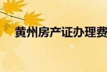 黄州房产证办理费用（房产证办理费用）