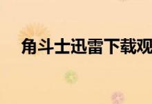 角斗士迅雷下载观看（角斗士迅雷下载）