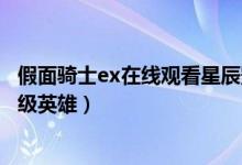 假面骑士ex在线观看星辰影院（假面骑士ex aid剧场版超超级英雄）