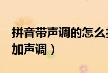 拼音带声调的怎么打出来（word怎么给拼音加声调）
