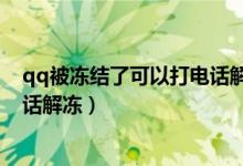 qq被冻结了可以打电话解冻账号吗（qq被冻结了可以打电话解冻）