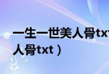 一生一世美人骨txt下载笔趣阁（一生一世美人骨txt）