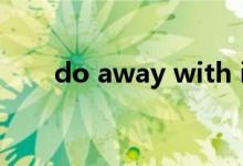 do away with it（do away with）