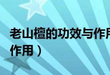 老山檀的功效与作用是什么（老山檀的功效与作用）