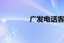 广发电话客服（广发电话）