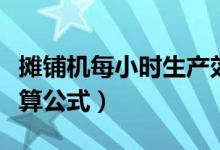 摊铺机每小时生产效率计算公式（生产效率计算公式）