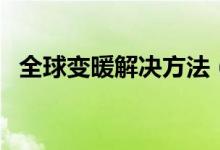 全球变暖解决方法（全球变暖的解决方法）