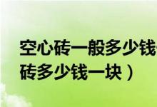 空心砖一般多少钱一块（空心砖的特点 空心砖多少钱一块）