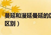 蔓延和漫延曼延的区别是什么(漫延和曼延的区别)