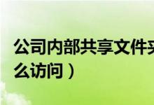 公司内部共享文件夹怎么访问（共享文件夹怎么访问）