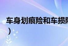 车身划痕险和车损险（划痕险和车损险的区别）