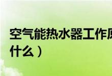 空气能热水器工作原理（空气能热水器原理是什么）