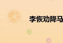 李恢劝降马超视频（李恢）