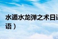水遁水龙弹之术日语发音（水遁水龙弹之术日语）
