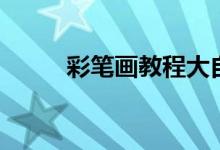 彩笔画教程大自然（彩笔画教程）