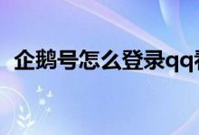 企鹅号怎么登录qq看点(企鹅号怎么登陆)
