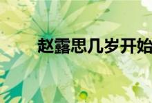 赵露思几岁开始拍戏（赵露思几岁）