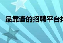 最靠谱的招聘平台排名（招聘平台排行榜）