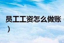 员工工资怎么做账（员工工资会计分录怎么做）