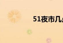 51夜市几点开（51yes）