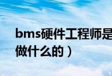 bms硬件工程师是做什么的（硬件工程师是做什么的）