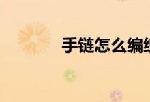 手链怎么编织（手链怎么编）
