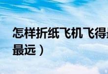怎样折纸飞机飞得最远?（怎样折纸飞机飞得最远）