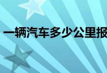 一辆汽车多少公里报废（汽车多少公里报废）