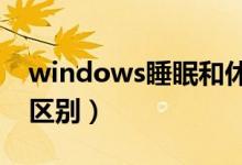 windows睡眠和休眠的区别（睡眠和休眠的区别）