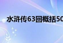 水浒传63回概括50字（水浒传63回概括）
