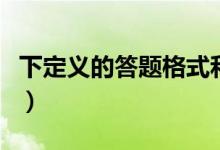 下定义的答题格式和作用（下定义的答题格式）