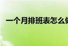 一个月排班表怎么做表格（排班表怎么做）