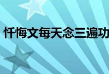 忏悔文每天念三遍功德（忏悔文每天念三遍）